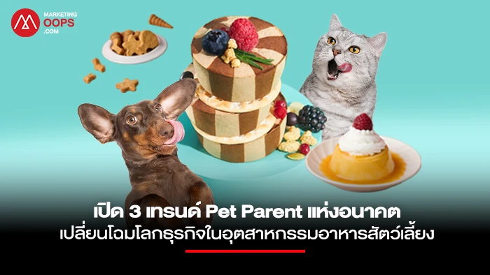 เปิด 3 เทรนด์ Pet Parent แห่งอนาคต เปลี่ยนโฉมโลกธุรกิจในอุตสาหกรรมอาหารสัตว์เลี้ยง มูลค่าเศรษฐกิจ 5.3 หมื่นล้านดอลลาร์